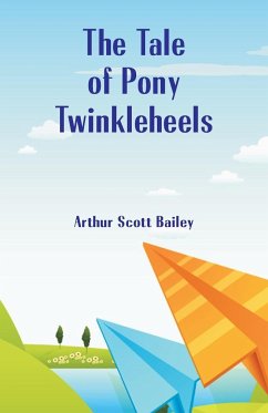 The Tale of Pony Twinkleheels - Bailey, Arthur Scott