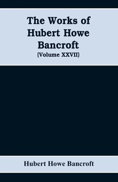 The Works of Hubert Howe Bancroft (Volume XXVII) History of the northwest coast (Volume I) - Howe Bancroft, Hubert
