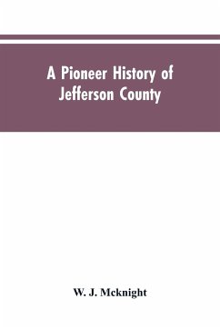 A Pioneer History of Jefferson County, Pennsylvania 1755-1844 and My First Recollections of Brookville, Pennsylvania, 1840-1843, When My Feet Were Bare and My Cheeks Were Brown. - Mcknight, W. J.