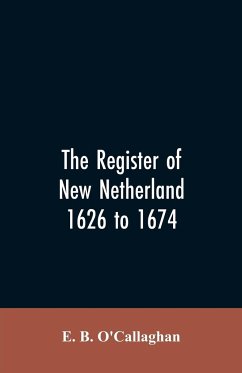The Register of New Netherland, 1626 to 1674 - O'Callaghan, E. B.