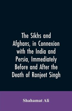 The Sikhs and Afghans, in Connexion with the India and Persia, Immediately Before and After the Death of Ranjeet Singh - Ali, Shahamat