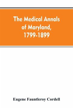 The medical annals of Maryland, 1799-1899; prepared for the centennial of the Medical and chirurgical faculty - Cordell, Eugene Fauntleroy