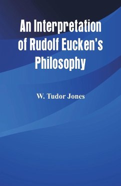 An Interpretation of Rudolf Eucken's Philosophy - Jones, W. Tudor