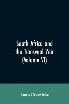 South Africa and the Transvaal War (Volume VI) - Creswicke, Louis