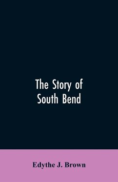 The Story of South Bend - Brown, Edythe J.