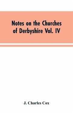 Notes on the Churches of Derbyshire Vol. IV . The Hundred of Morleston and Litchurch - Cox, J. Charles