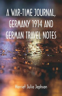 A War-time Journal, Germany 1914 and German Travel Notes - Jephson, Harriet Julia A War-time Journal, Germany 1914 and German Travel Notes - Jephson, Harriet Julia