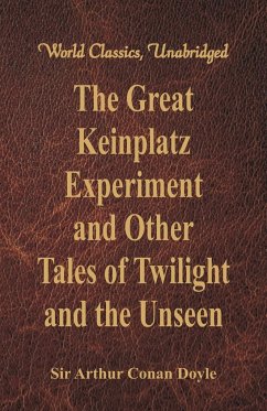 The Great Keinplatz Experiment and Other Tales of Twilight and the Unseen (World Classics, Unabridged) - Doyle, Arthur Conan