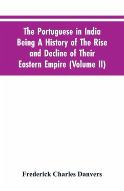 The Portuguese In India Being A History Of The Rise And Decline Of Their Eastern Empire (Volume II) - Danvers, Frederick Charles