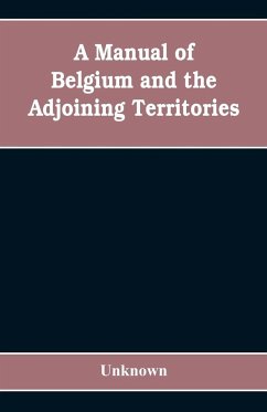 A manual of Belgium and the adjoining territories - Unknown