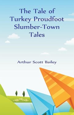 The Tale of Turkey Proudfoot Slumber-Town Tales - Bailey, Arthur Scott