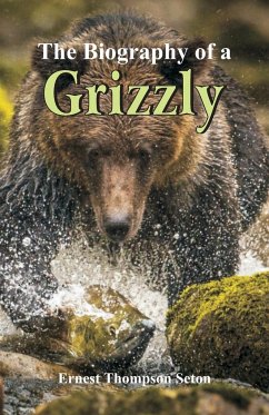 The Biography of a Grizzly - Seton, Ernest Thompson