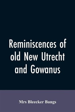 Reminiscences of old New Utrecht and Gowanus - Bangs, Mrs Bleecker