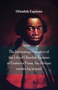 The Interesting Narrative of the Life of Olaudah Equiano, Or Gustavus Vassa, The African Written By Himself - Equiano, Olaudah