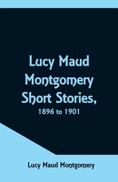 Lucy Maud Montgomery Short Stories, 1896 to 1901 - Montgomery, Lucy Maud