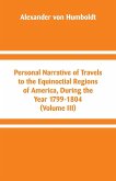 Personal Narrative of Travels to the Equinoctial Regions of America, During the Year 1799-1804