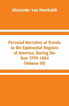 Personal Narrative of Travels to the Equinoctial Regions of America, During the Year 1799-1804 - Humboldt, Alexander Von