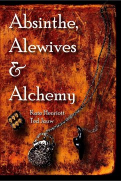 Absinthe, Alewives and Alchemy - Henriott-Jauw, Kate; Jauw, Ted