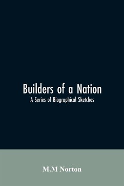 Builders Of A Nation; A Series Of Biographical Sketches - Norton, M. M