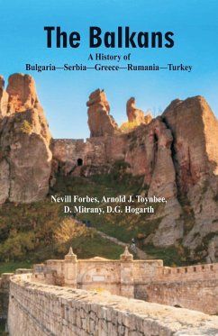 The Balkans A History Of Bulgaria-Serbia-Greece-Rumania-Turkey - Forbes, Nevill; Hogarth, D. G.; Toynbee, Arnold J.