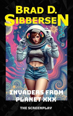 Invaders From Planet XXX - The Screenplay (eBook, ePUB) - Sibbersen, Brad D.
