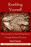Rewilding Yourself: Discovering Your Soul's Deep Roots Through Shamanic Practices (The 'Therapeutic Shamanism' series., #2) (eBook, ePUB)