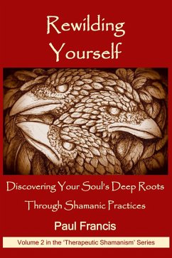 Cover Rewilding Yourself: Discovering Your Soul's Deep Roots Through Shamanic Practices (The 'Therapeutic Shamanism' series., #2) (eBook, ePUB)