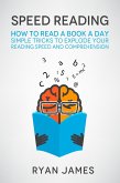 Speed Reading: How to Read a Book a Day - Simple Tricks to Explode Your Reading Speed and Comprehension (eBook, ePUB)