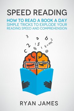 Speed Reading: How to Read a Book a Day - Simple Tricks to Explode Your Reading Speed and Comprehension (eBook, ePUB) - James, Ryan
