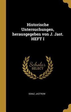 Historische Untersuchungen, Herausgegeben Von J. Jast. Heft I - Jastrow, Ignaz
