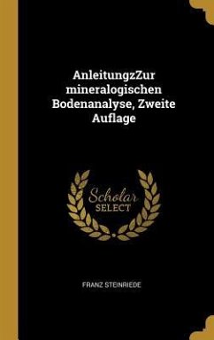 Anleitungzzur Mineralogischen Bodenanalyse, Zweite Auflage - Steinriede, Franz