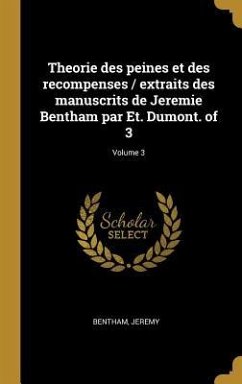 Theorie des peines et des recompenses / extraits des manuscrits de Jeremie Bentham par Et. Dumont. of 3; Volume 3 - Bentham, Jeremy