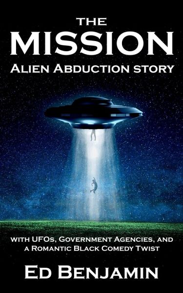 The Mission: Episode One - The Copse (The Mission: Alien Abduction story with UFOs, Government Agencies, and a Romantic Black Comedy Twist) (eBook, ePUB) The Mission: Episode One - The Copse (The Mission: Alien Abduction story with UFOs, Government Agencies, and a Romantic Black Comedy Twist) (eBook, ePUB)