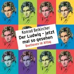 Konrad Beikircher, Der Ludwig - jetzt mal so gesehen / Beethoven im Alltag (MP3-Download)