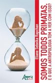 Somos Todos Primatas. E o Que a Antropologia Tem a Ver Com Isso? (eBook, ePUB)