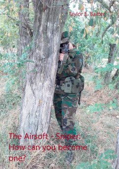 The Airsoft - Sniper: How can you become one? - Baxter, Taylor E.