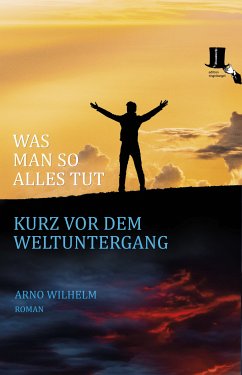 Was man so alles tut kurz vor dem Weltuntergang (eBook, ePUB) - Wilhelm, Arno