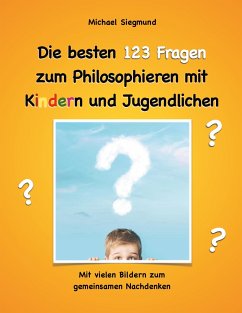 Die besten 123 Fragen zum Philosophieren mit Kindern und Jugendlichen - Siegmund, Michael