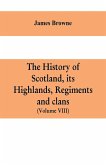 The history of Scotland, its Highlands, regiments and clans (Volume VIII)