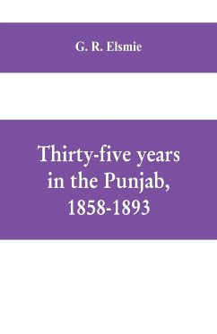 Thirty-five years in the Punjab, 1858-1893 - R. Elsmie, G.