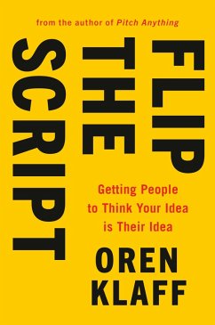 Flip the Script: Getting People to Think Your Idea Is Their Idea - Klaff, Oren