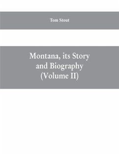 Montana, its story and biography; a history of aboriginal and territorial Montana and three decades of statehood (Volume II) - Stout, Tom