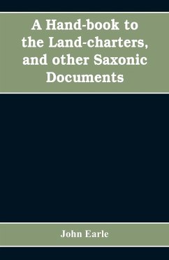 A hand-book to the land-charters, and other Saxonic documents - Earle, John