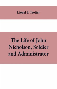 The life of John Nicholson, soldier and administrator; based on private and hitherto unpublished documents (Third Edition) - J. Trotter, Lionel