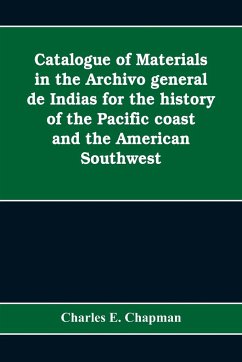 Catalogue of materials in the Archivo general de Indias for the history of the Pacific coast and the American Southwest - E. Chapman, Charles