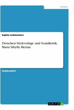 Zwischen Stickvorlage und Sozialkritik. Maria Sibylla Merian - Lichtenstern, Sophie