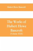 The Works of Hubert Howe Bancroft (Volume XXX) History of Oregon Volume II (1848-1888)