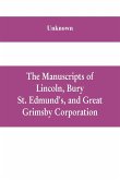 The manuscripts of Lincoln, Bury St. Edmund's, and Great Grimsby corporation; and of the deans and chapters of Worcester and Lichfield