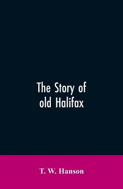 The story of old Halifax - Hanson, T. W.