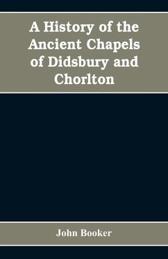 A history of the ancient chapels of Didsbury and Chorlton, in Manchester parish, including sketches of the townships of Didsbury, Withington, Burnage, Heaton Norris, Reddish, Levenshulme, and Chorlton-cum-Hardy - Booker, John